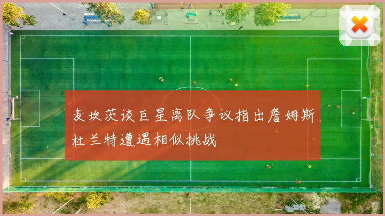 麦坎茨谈巨星离队争议指出詹姆斯杜兰特遭遇相似挑战