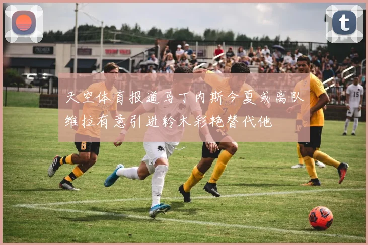 天空体育报道马丁内斯今夏或离队维拉有意引进铃木彩艳替代他