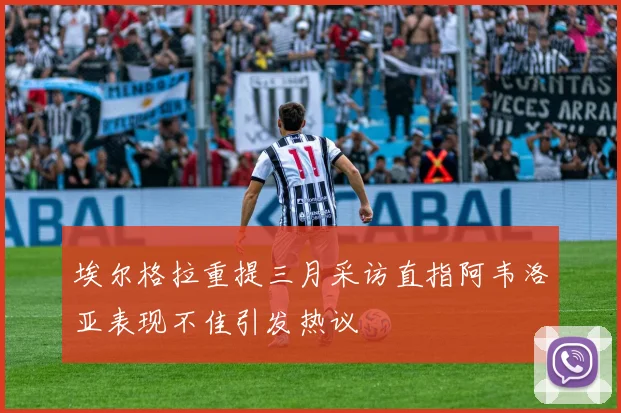 埃尔格拉重提三月采访直指阿韦洛亚表现不佳引发热议